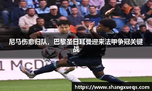 尼马伤愈归队，巴黎圣日耳曼迎来法甲争冠关键战
