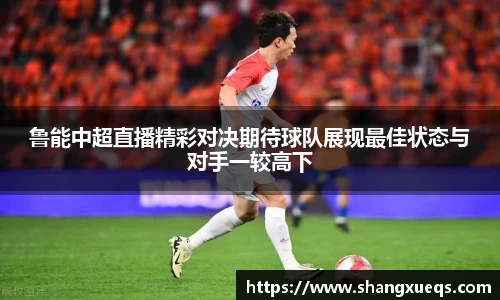鲁能中超直播精彩对决期待球队展现最佳状态与对手一较高下
