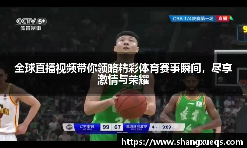 全球直播视频带你领略精彩体育赛事瞬间，尽享激情与荣耀