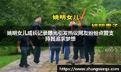 姚明女儿成长记录曝光引发热议网友纷纷点赞支持其追求梦想