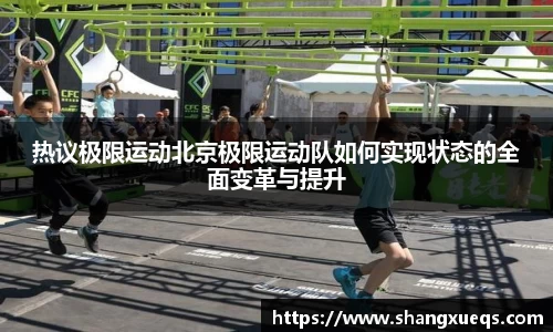 热议极限运动北京极限运动队如何实现状态的全面变革与提升