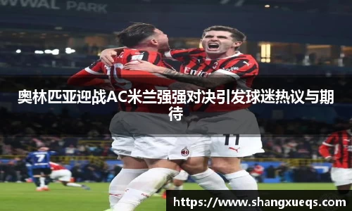 奥林匹亚迎战AC米兰强强对决引发球迷热议与期待