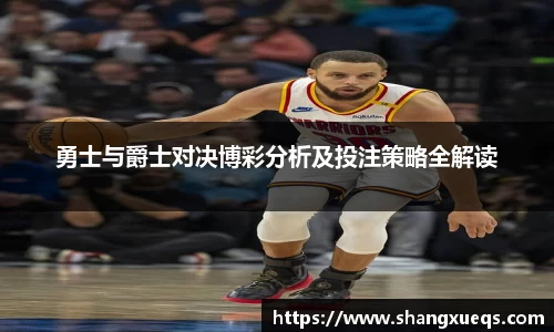 勇士与爵士对决博彩分析及投注策略全解读