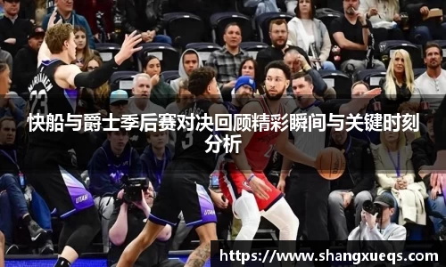 快船与爵士季后赛对决回顾精彩瞬间与关键时刻分析