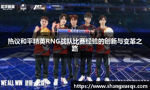 热议和平精英RNG战队比赛经验的创新与变革之路
