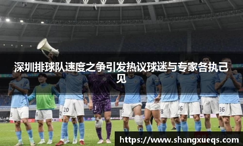 深圳排球队速度之争引发热议球迷与专家各执己见