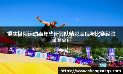 重庆极限运动嘉年华街舞队精彩表现与比赛经验深度点评