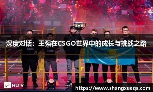 深度对话：王强在CSGO世界中的成长与挑战之路