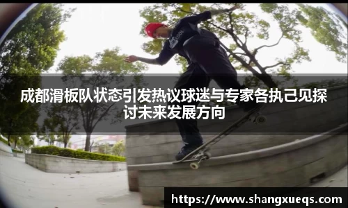 成都滑板队状态引发热议球迷与专家各执己见探讨未来发展方向